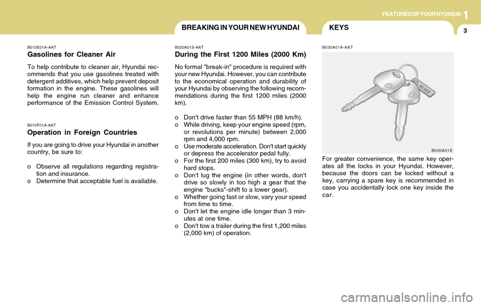 Hyundai Accent 2004  Owners Manual 1FEATURES OF YOUR HYUNDAI
3KEYSBREAKING IN YOUR NEW HYUNDAI
B010F01A-AAT
Operation in Foreign Countries
If you are going to drive your Hyundai in another
country, be sure to:
o Observe all regulations