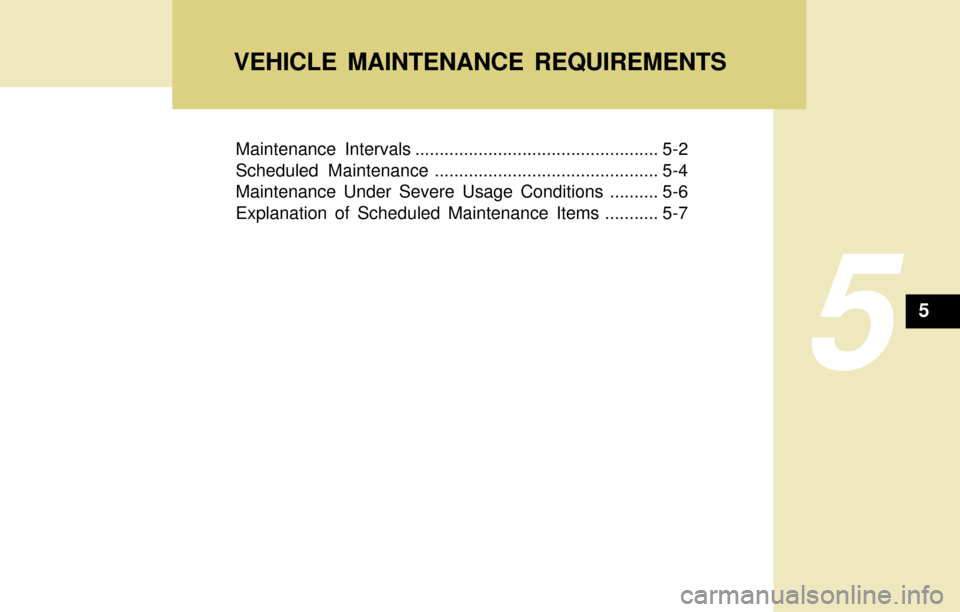 Hyundai Accent 2004 Owners Manual Maintenance Intervals .................................................. 5-2
Scheduled Maintenance .............................................. 5-4
Maintenance Under Severe Usage Conditions ........ Hyundai Accent 2004 Owners Manual Maintenance Intervals .................................................. 5-2
Scheduled Maintenance .............................................. 5-4
Maintenance Under Severe Usage Conditions ........
