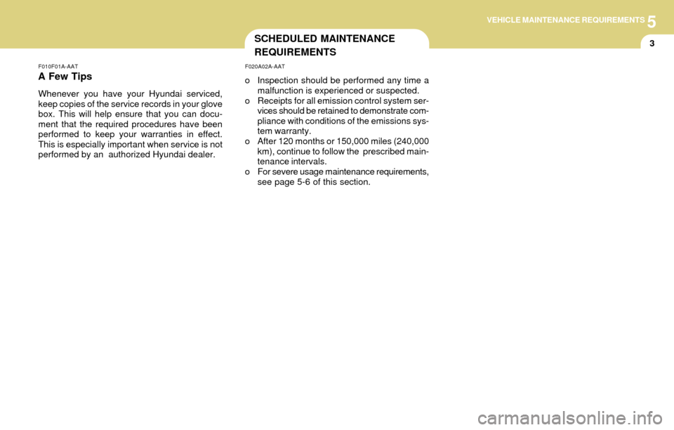 Hyundai Accent 2004 Owners Manual 5VEHICLE MAINTENANCE REQUIREMENTS
3SCHEDULED MAINTENANCE
REQUIREMENTS
F020A02A-AAT
o Inspection should be performed any time a
malfunction is experienced or suspected.
o Receipts for all emission cont Hyundai Accent 2004 Owners Manual 5VEHICLE MAINTENANCE REQUIREMENTS
3SCHEDULED MAINTENANCE
REQUIREMENTS
F020A02A-AAT
o Inspection should be performed any time a
malfunction is experienced or suspected.
o Receipts for all emission cont