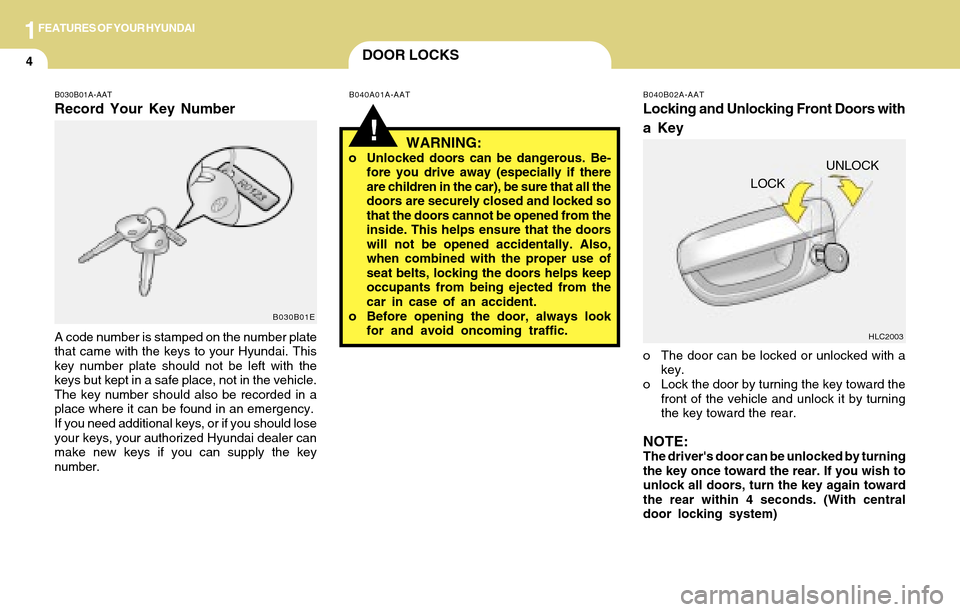 Hyundai Accent 2004 User Guide 1FEATURES OF YOUR HYUNDAI
4DOOR LOCKS
!
B030B01A-AAT
Record Your Key Number
A code number is stamped on the number plate
that came with the keys to your Hyundai. This
key number plate should not be le
