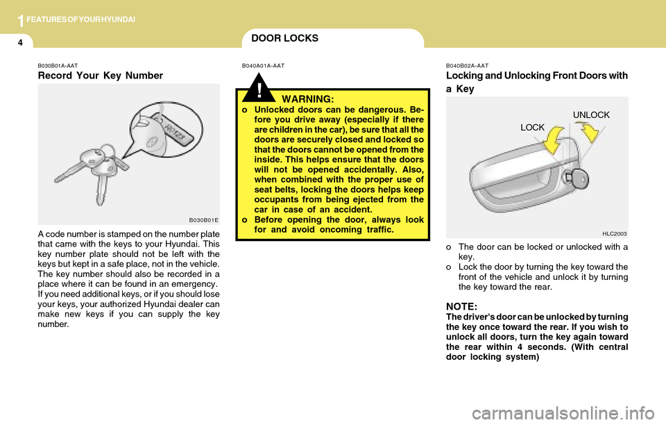 Hyundai Accent 2004  Owners Manual 1FEATURES OF YOUR HYUNDAI
4DOOR LOCKS
!
B030B01A-AAT
Record Your Key Number
A code number is stamped on the number plate
that came with the keys to your Hyundai. This
key number plate should not be le