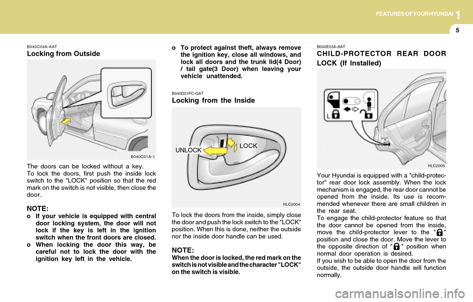 Hyundai Accent 2004  Owners Manual 1FEATURES OF YOUR HYUNDAI
5
B040D01FC-GAT
Locking from the Inside
To lock the doors from the inside, simply close
the door and push the lock switch to the "LOCK"
position. When this is done, neither t