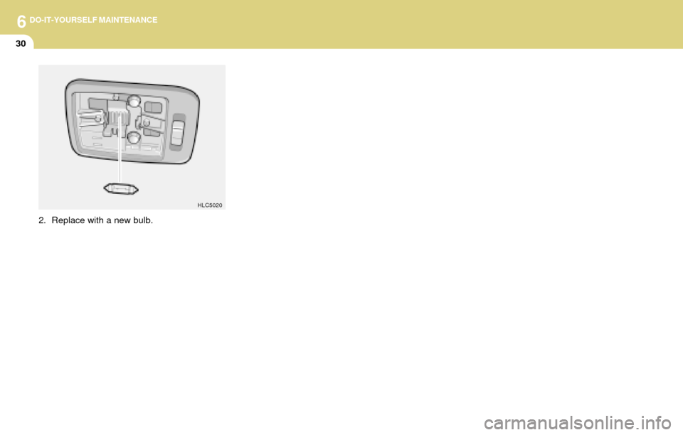 Hyundai Accent 2004 Owners Manual 6DO-IT-YOURSELF MAINTENANCE
30
2. Replace with a new bulb.
HLC5020 Hyundai Accent 2004 Owners Manual 6DO-IT-YOURSELF MAINTENANCE
30
2. Replace with a new bulb.
HLC5020