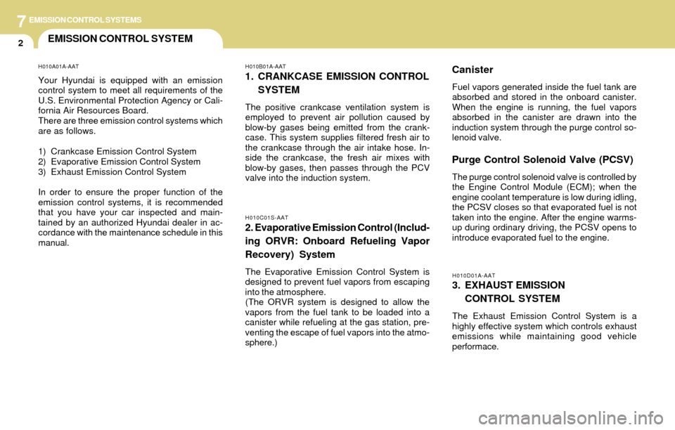 Hyundai Accent 2004 Owners Manual 7EMISSION CONTROL SYSTEMS
2EMISSION CONTROL SYSTEM
Canister
Fuel vapors generated inside the fuel tank are
absorbed and stored in the onboard canister.
When the engine is running, the fuel vapors
abso Hyundai Accent 2004 Owners Manual 7EMISSION CONTROL SYSTEMS
2EMISSION CONTROL SYSTEM
Canister
Fuel vapors generated inside the fuel tank are
absorbed and stored in the onboard canister.
When the engine is running, the fuel vapors
abso