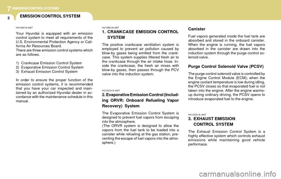 Hyundai Accent 2004  Owners Manual 7EMISSION CONTROL SYSTEMS
2EMISSION CONTROL SYSTEM
Canister
Fuel vapors generated inside the fuel tank are
absorbed and stored in the onboard canister.
When the engine is running, the fuel vapors
abso
