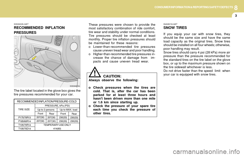 Hyundai Accent 2004  Owners Manual 8CONSUMER INFORMATION & REPORTING SAFETY DEFECTS
3
Up to 2 persons TIRE SIZE
RECOMMENDED INFLATION PRESSURE-COLD
P175/70R13
P185/60R14
T105/70R14
T105/70D14Rear
207(30)
207(30)Front
230(33)
230(33)Up 