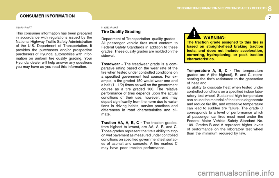 Hyundai Accent 2004  Owners Manual 8CONSUMER INFORMATION & REPORTING SAFETY DEFECTS
7CONSUMER INFORMATION
!
I130A01A-AAT
This consumer information has been prepared
in accordance with regulations issued by the
National Highway Traffic 