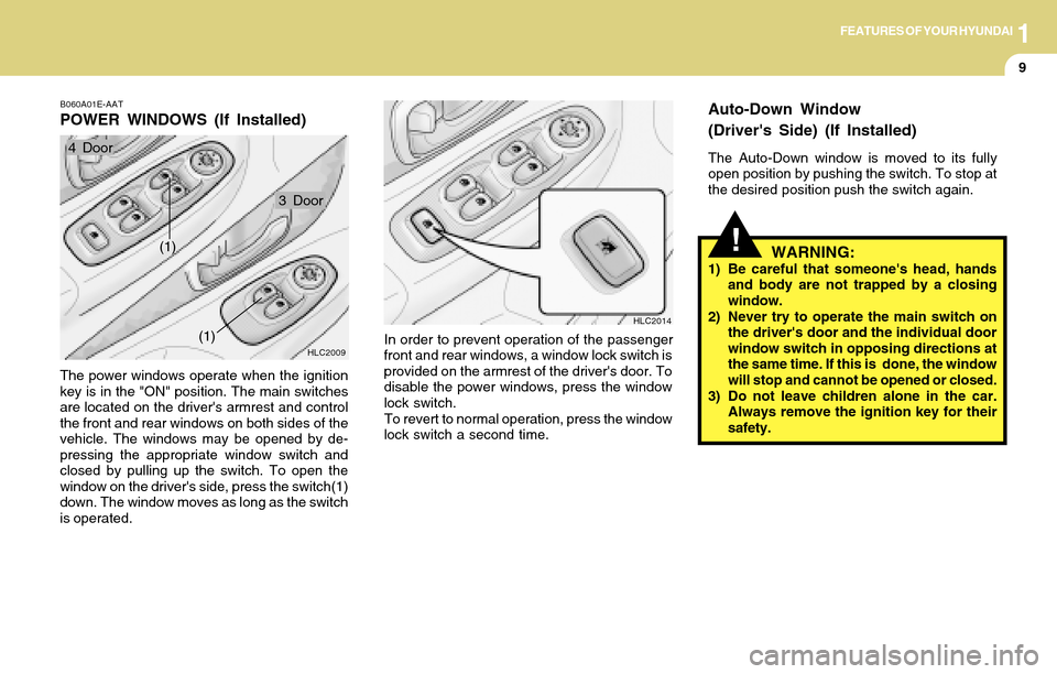 Hyundai Accent 2004 Owners Guide 1FEATURES OF YOUR HYUNDAI
9
!
HLC2009
(1)
HLC2014
In order to prevent operation of the passenger
front and rear windows, a window lock switch is
provided on the armrest of the drivers door. To
disabl