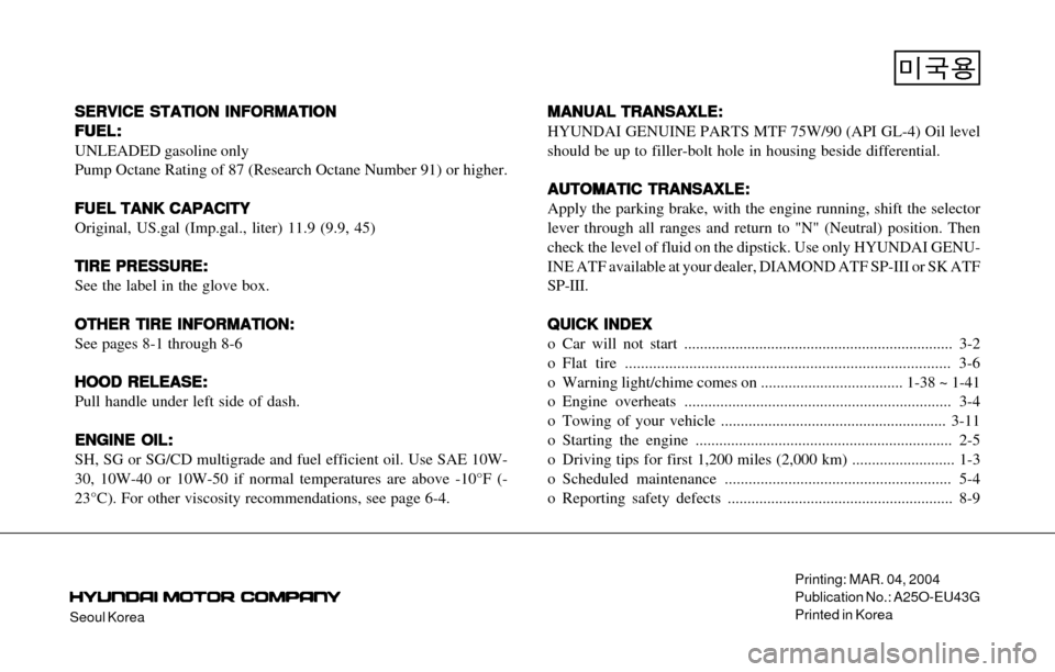 Hyundai Accent 2004 User Guide Seoul KoreaPrinting: MAR. 04, 2004
Publication No.: A25O-EU43G
Printed in Korea
SERVICE STATION INFORMATION SERVICE STATION INFORMATIONSERVICE STATION INFORMATION SERVICE STATION INFORMATION
SERVICE S