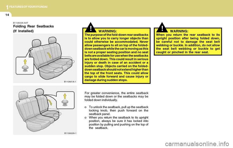 Hyundai Accent 2004 Owners Guide 1FEATURES OF YOUR HYUNDAI
14
!!WARNING:The purpose of the fold-down rear seatbacks
is to allow you to carry longer objects than
could otherwise be accommodated. Never
allow passengers to sit on top of Hyundai Accent 2004 Owners Guide 1FEATURES OF YOUR HYUNDAI
14
!!WARNING:The purpose of the fold-down rear seatbacks
is to allow you to carry longer objects than
could otherwise be accommodated. Never
allow passengers to sit on top of