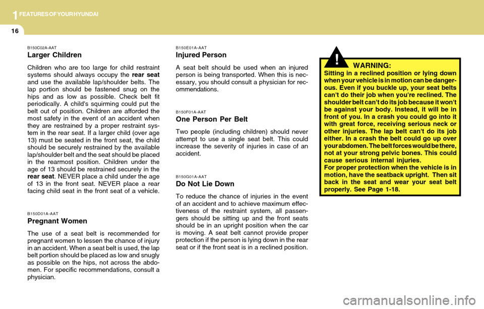Hyundai Accent 2004 Owners Guide 1FEATURES OF YOUR HYUNDAI
16
!
B150E01A-AAT
Injured Person
A seat belt should be used when an injured
person is being transported. When this is nec-
essary, you should consult a physician for rec-
omm Hyundai Accent 2004 Owners Guide 1FEATURES OF YOUR HYUNDAI
16
!
B150E01A-AAT
Injured Person
A seat belt should be used when an injured
person is being transported. When this is nec-
essary, you should consult a physician for rec-
omm