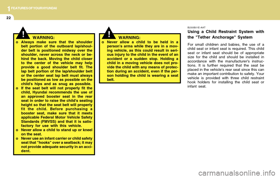 Hyundai Accent 2004  Owners Manual 1FEATURES OF YOUR HYUNDAI
22
B230B01E-AAT
Using a Child Restraint System with
the "Tether Anchorage" System
For small children and babies, the use of a
child seat or infant seat is required. This chil