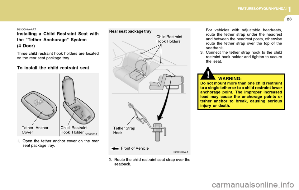 Hyundai Accent 2004 Owners Guide 1FEATURES OF YOUR HYUNDAI
23
B230C04A-AAT
Installing a Child Restraint Seat with
the "Tether Anchorage" System
(4 Door)
Three child restraint hook holders are located
on the rear seat package tray.
To