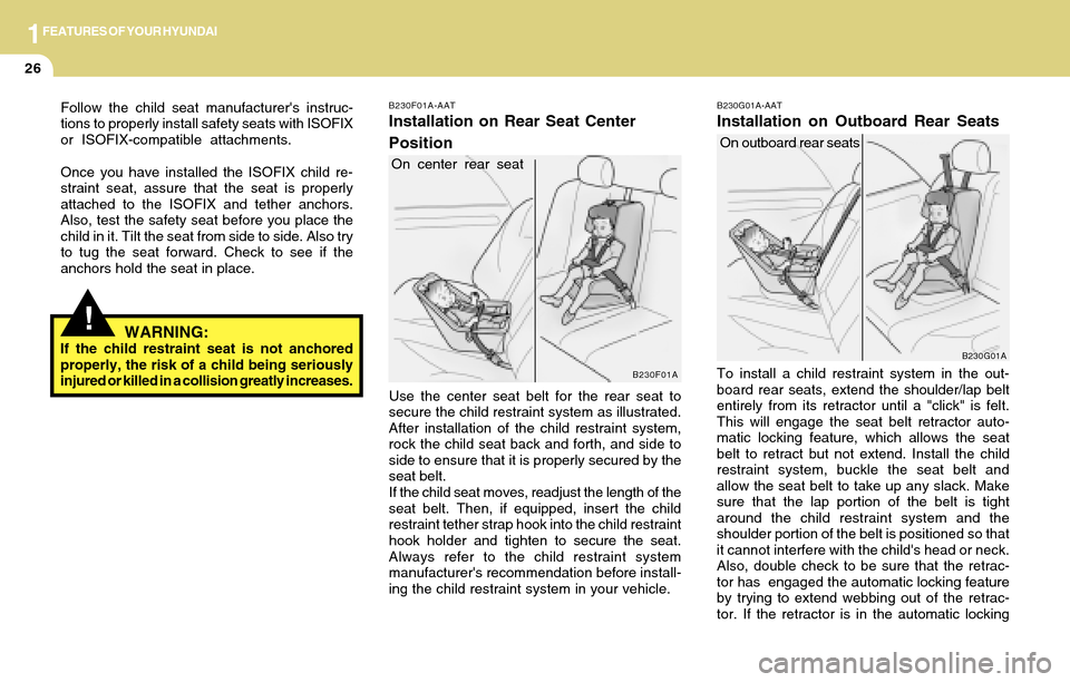 Hyundai Accent 2004  Owners Manual 1FEATURES OF YOUR HYUNDAI
26
To install a child restraint system in the out-
board rear seats, extend the shoulder/lap belt
entirely from its retractor until a "click" is felt.
This will engage the se