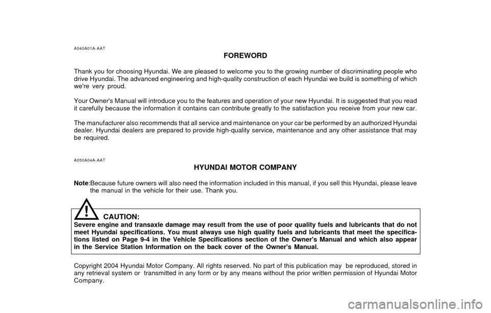 Hyundai Accent 2004 Owners Manual A040A01A-AAT
FOREWORD
Thank you for choosing Hyundai. We are pleased to welcome you to the growing number of discriminating people who
drive Hyundai. The advanced engineering and high-quality construc Hyundai Accent 2004 Owners Manual A040A01A-AAT
FOREWORD
Thank you for choosing Hyundai. We are pleased to welcome you to the growing number of discriminating people who
drive Hyundai. The advanced engineering and high-quality construc