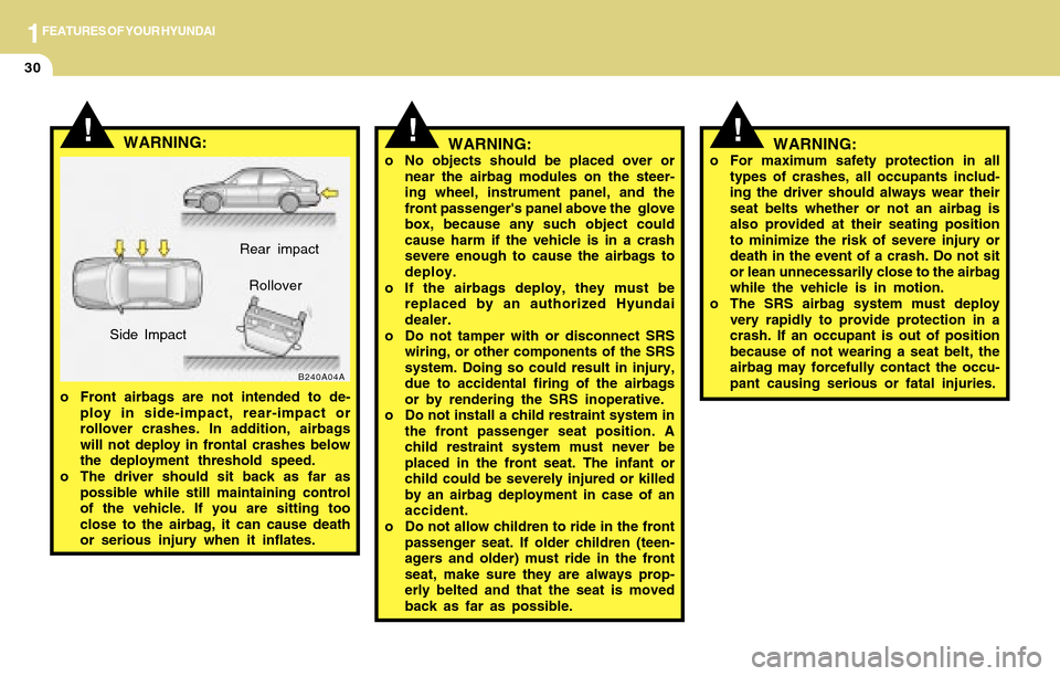 Hyundai Accent 2004 Service Manual 1FEATURES OF YOUR HYUNDAI
30
WARNING:o No objects should be placed over or
near the airbag modules on the steer-
ing wheel, instrument panel, and the
front passengers panel above the glove
box, beca Hyundai Accent 2004 Service Manual 1FEATURES OF YOUR HYUNDAI
30
WARNING:o No objects should be placed over or
near the airbag modules on the steer-
ing wheel, instrument panel, and the
front passengers panel above the glove
box, beca