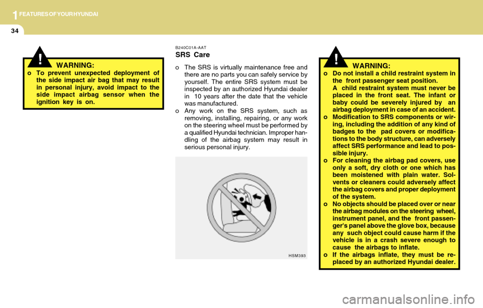 Hyundai Accent 2004 Service Manual 1FEATURES OF YOUR HYUNDAI
34
!!WARNING:o Do not install a child restraint system in
the  front passenger seat position.
A  child restraint system must never be
placed in the front seat. The infant or
