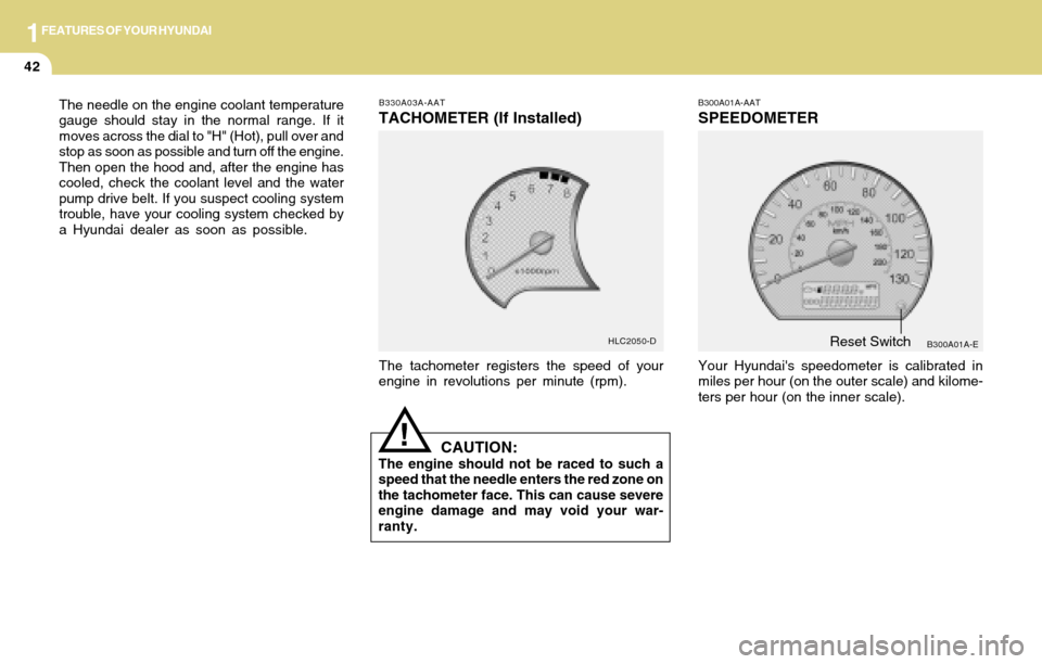Hyundai Accent 2004 Workshop Manual 1FEATURES OF YOUR HYUNDAI
42
B330A03A-AAT
TACHOMETER (If Installed)
The tachometer registers the speed of your
engine in revolutions per minute (rpm).
B300A01A-AAT
SPEEDOMETER
Your Hyundais speedomet