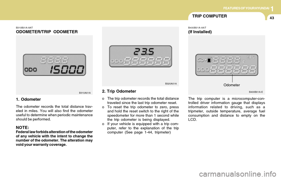 Hyundai Accent 2004 Workshop Manual 1FEATURES OF YOUR HYUNDAI
43TRIP COMPUTER
B400B01A-E
The trip computer is a microcomputer-con-
trolled driver information gauge that displays
information related to driving, such as a
tripmeter, outsi Hyundai Accent 2004 Workshop Manual 1FEATURES OF YOUR HYUNDAI
43TRIP COMPUTER
B400B01A-E
The trip computer is a microcomputer-con-
trolled driver information gauge that displays
information related to driving, such as a
tripmeter, outsi