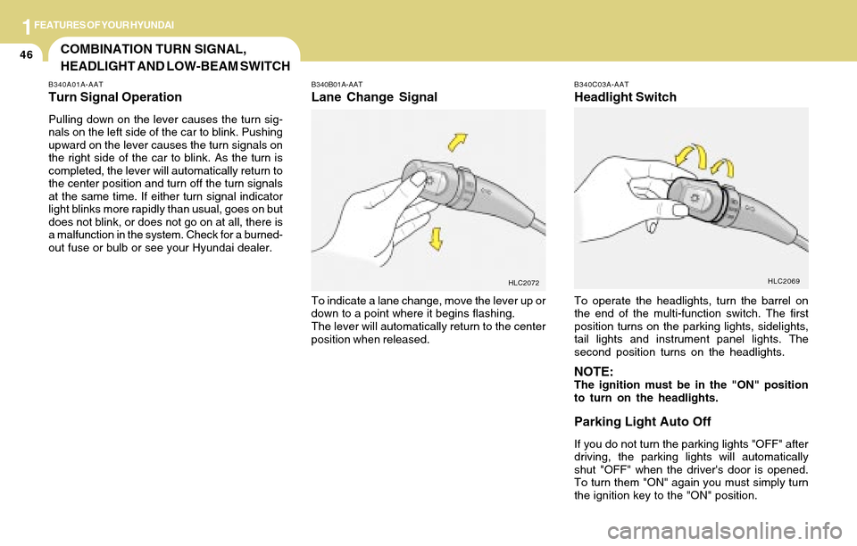 Hyundai Accent 2004 Workshop Manual 1FEATURES OF YOUR HYUNDAI
46COMBINATION TURN SIGNAL,
HEADLIGHT AND LOW-BEAM SWITCH
To operate the headlights, turn the barrel on
the end of the multi-function switch. The first
position turns on the p Hyundai Accent 2004 Workshop Manual 1FEATURES OF YOUR HYUNDAI
46COMBINATION TURN SIGNAL,
HEADLIGHT AND LOW-BEAM SWITCH
To operate the headlights, turn the barrel on
the end of the multi-function switch. The first
position turns on the p