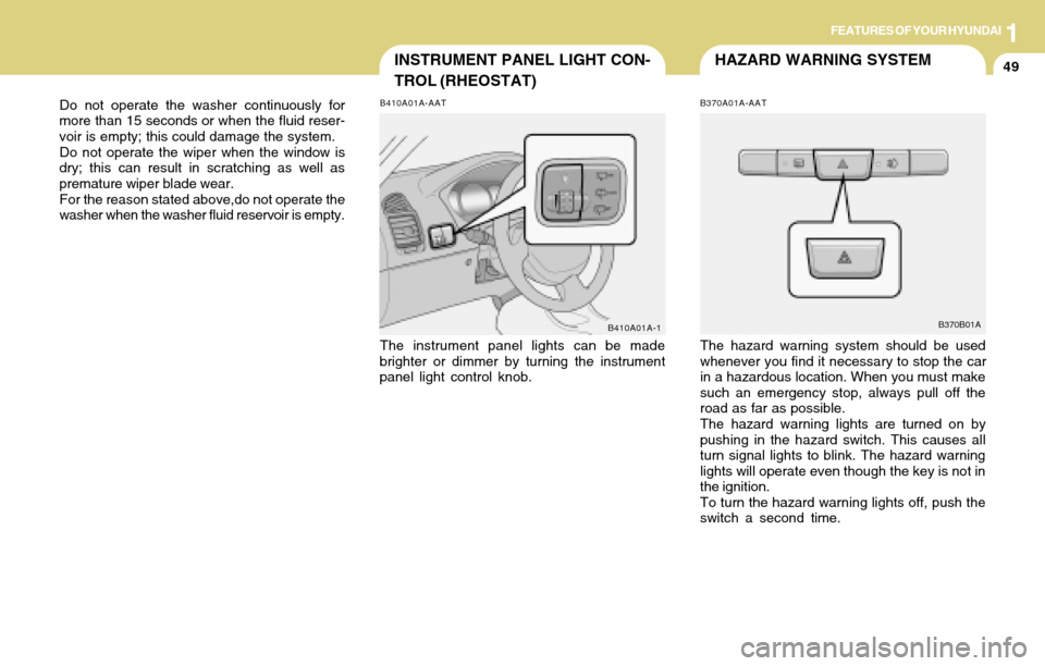 Hyundai Accent 2004 Repair Manual 1FEATURES OF YOUR HYUNDAI
49HAZARD WARNING SYSTEMINSTRUMENT PANEL LIGHT CON-
TROL (RHEOSTAT)
B370A01A-AAT
The hazard warning system should be used
whenever you find it necessary to stop the car
in a h Hyundai Accent 2004 Repair Manual 1FEATURES OF YOUR HYUNDAI
49HAZARD WARNING SYSTEMINSTRUMENT PANEL LIGHT CON-
TROL (RHEOSTAT)
B370A01A-AAT
The hazard warning system should be used
whenever you find it necessary to stop the car
in a h
