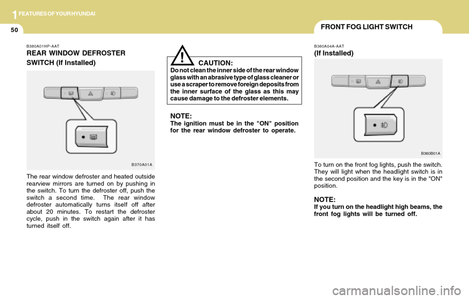 Hyundai Accent 2004 Repair Manual 1FEATURES OF YOUR HYUNDAI
50FRONT FOG LIGHT SWITCH
B360A04A-AAT
(If Installed)
To turn on the front fog lights, push the switch.
They will light when the headlight switch is in
the second position and Hyundai Accent 2004 Repair Manual 1FEATURES OF YOUR HYUNDAI
50FRONT FOG LIGHT SWITCH
B360A04A-AAT
(If Installed)
To turn on the front fog lights, push the switch.
They will light when the headlight switch is in
the second position and
