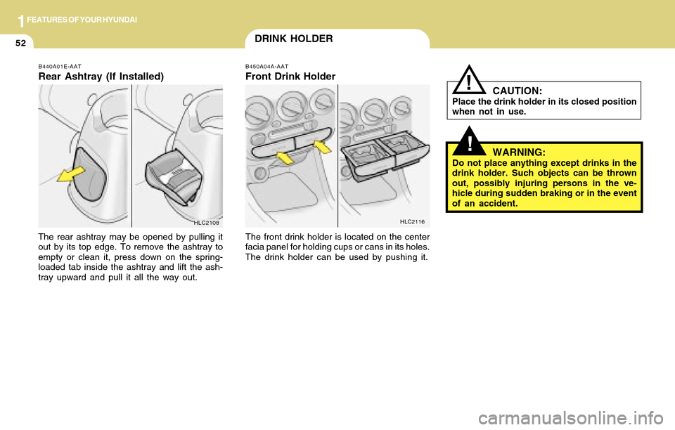 Hyundai Accent 2004 Repair Manual 1FEATURES OF YOUR HYUNDAI
52DRINK HOLDER
!
The front drink holder is located on the center
facia panel for holding cups or cans in its holes.
The drink holder can be used by pushing it.
B450A04A-AAT
F Hyundai Accent 2004 Repair Manual 1FEATURES OF YOUR HYUNDAI
52DRINK HOLDER
!
The front drink holder is located on the center
facia panel for holding cups or cans in its holes.
The drink holder can be used by pushing it.
B450A04A-AAT
F