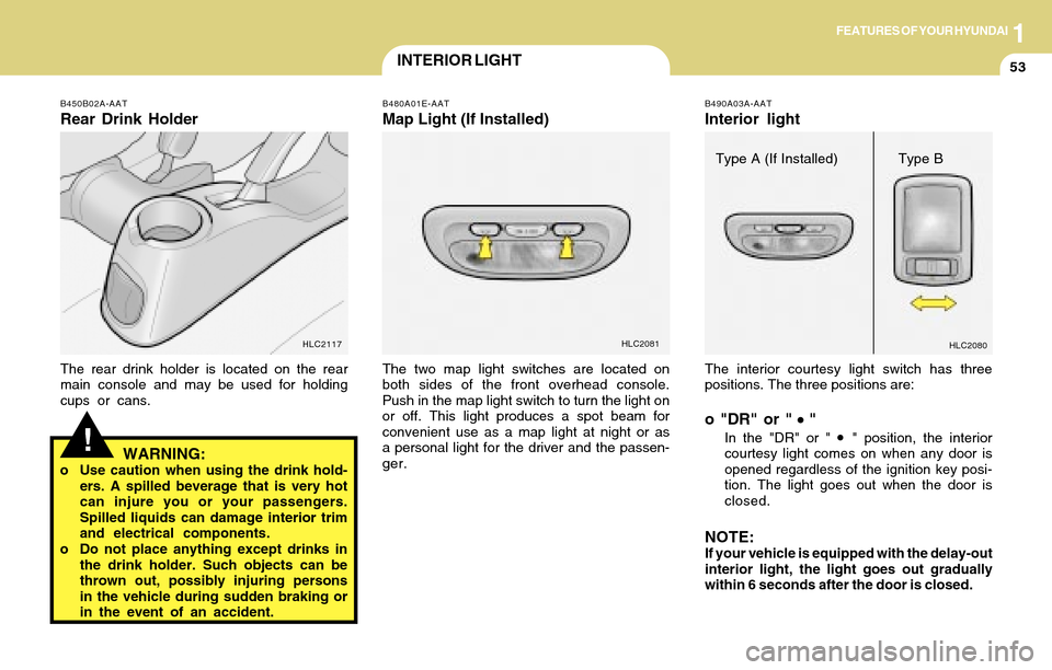 Hyundai Accent 2004 Repair Manual 1FEATURES OF YOUR HYUNDAI
53INTERIOR LIGHT
The interior courtesy light switch has three
positions. The three positions are:
o "DR" or " "
In the "DR" or " " position, the interior
courtesy light comes Hyundai Accent 2004 Repair Manual 1FEATURES OF YOUR HYUNDAI
53INTERIOR LIGHT
The interior courtesy light switch has three
positions. The three positions are:
o "DR" or " "
In the "DR" or " " position, the interior
courtesy light comes