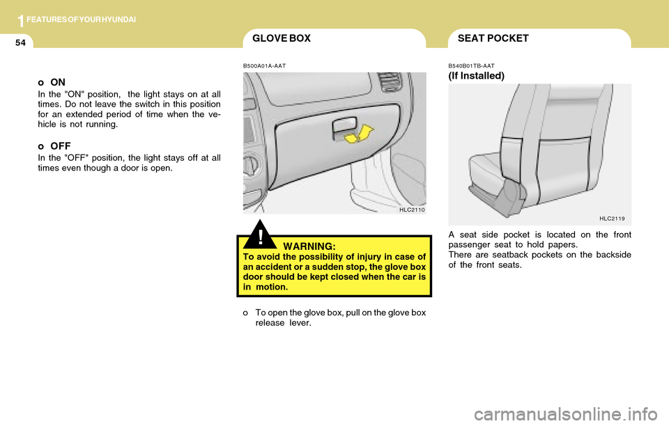 Hyundai Accent 2004 Repair Manual 1FEATURES OF YOUR HYUNDAI
54SEAT POCKETGLOVE BOX
o To open the glove box, pull on the glove box
release lever.
B540B01TB-AAT
(If Installed)
A seat side pocket is located on the front
passenger seat to Hyundai Accent 2004 Repair Manual 1FEATURES OF YOUR HYUNDAI
54SEAT POCKETGLOVE BOX
o To open the glove box, pull on the glove box
release lever.
B540B01TB-AAT
(If Installed)
A seat side pocket is located on the front
passenger seat to
