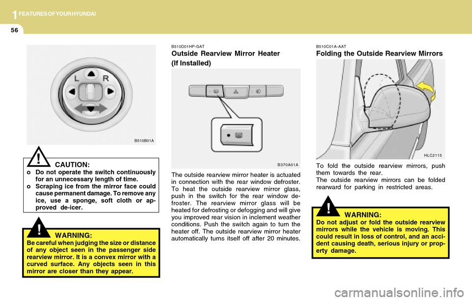 Hyundai Accent 2004 Repair Manual 1FEATURES OF YOUR HYUNDAI
56
!
B510D01HP-GAT
Outside Rearview Mirror Heater
(If Installed)
The outside rearview mirror heater is actuated
in connection with the rear window defroster.
To heat the outs Hyundai Accent 2004 Repair Manual 1FEATURES OF YOUR HYUNDAI
56
!
B510D01HP-GAT
Outside Rearview Mirror Heater
(If Installed)
The outside rearview mirror heater is actuated
in connection with the rear window defroster.
To heat the outs