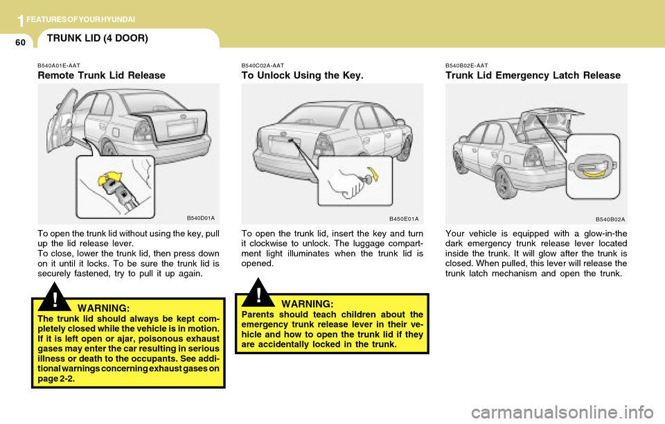 Hyundai Accent 2004 Manual PDF 1FEATURES OF YOUR HYUNDAI
60TRUNK LID (4 DOOR)
B540C02A-AAT
To Unlock Using the Key.
To open the trunk lid, insert the key and turn
it clockwise to unlock. The luggage compart-
ment light illuminates Hyundai Accent 2004 Manual PDF 1FEATURES OF YOUR HYUNDAI
60TRUNK LID (4 DOOR)
B540C02A-AAT
To Unlock Using the Key.
To open the trunk lid, insert the key and turn
it clockwise to unlock. The luggage compart-
ment light illuminates