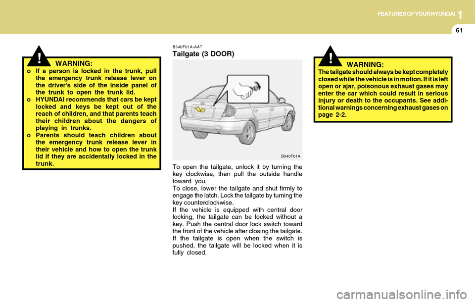 Hyundai Accent 2004 Manual PDF 1FEATURES OF YOUR HYUNDAI
61
B540F01A-AAT
Tailgate (3 DOOR)
To open the tailgate, unlock it by turning the
key clockwise, then pull the outside handle
toward you.
To close, lower the tailgate and shut Hyundai Accent 2004 Manual PDF 1FEATURES OF YOUR HYUNDAI
61
B540F01A-AAT
Tailgate (3 DOOR)
To open the tailgate, unlock it by turning the
key clockwise, then pull the outside handle
toward you.
To close, lower the tailgate and shut