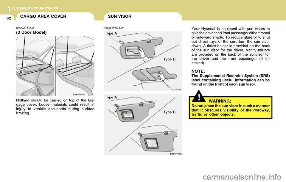 Hyundai Accent 2004 Manual PDF 1FEATURES OF YOUR HYUNDAI
62SUN VISORCARGO AREA COVER
!
Your Hyundai is equipped with sun visors to
give the driver and front passenger either frontal
or sideward shade. To reduce glare or to shut
out Hyundai Accent 2004 Manual PDF 1FEATURES OF YOUR HYUNDAI
62SUN VISORCARGO AREA COVER
!
Your Hyundai is equipped with sun visors to
give the driver and front passenger either frontal
or sideward shade. To reduce glare or to shut
out