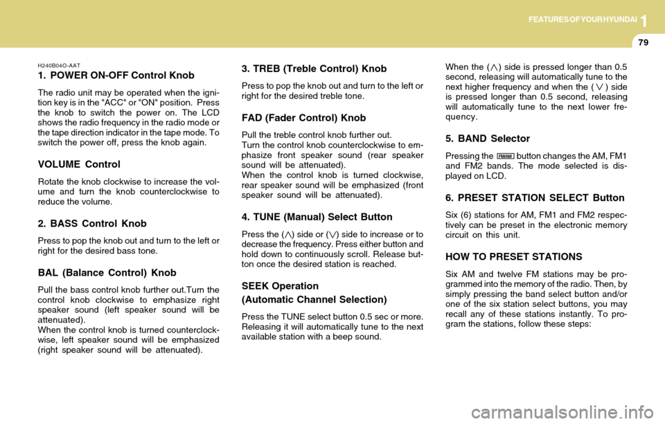 Hyundai Accent 2004 Owners Manual 1FEATURES OF YOUR HYUNDAI
79
3. TREB (Treble Control) Knob
Press to pop the knob out and turn to the left or
right for the desired treble tone.
FAD (Fader Control) Knob
Pull the treble control knob fu Hyundai Accent 2004 Owners Manual 1FEATURES OF YOUR HYUNDAI
79
3. TREB (Treble Control) Knob
Press to pop the knob out and turn to the left or
right for the desired treble tone.
FAD (Fader Control) Knob
Pull the treble control knob fu
