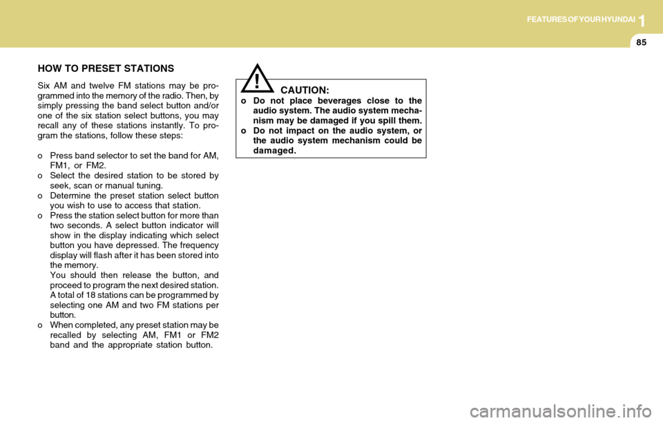 Hyundai Accent 2004 Owners Manual 1FEATURES OF YOUR HYUNDAI
85
HOW TO PRESET STATIONS
Six AM and twelve FM stations may be pro-
grammed into the memory of the radio. Then, by
simply pressing the band select button and/or
one of the si Hyundai Accent 2004 Owners Manual 1FEATURES OF YOUR HYUNDAI
85
HOW TO PRESET STATIONS
Six AM and twelve FM stations may be pro-
grammed into the memory of the radio. Then, by
simply pressing the band select button and/or
one of the si