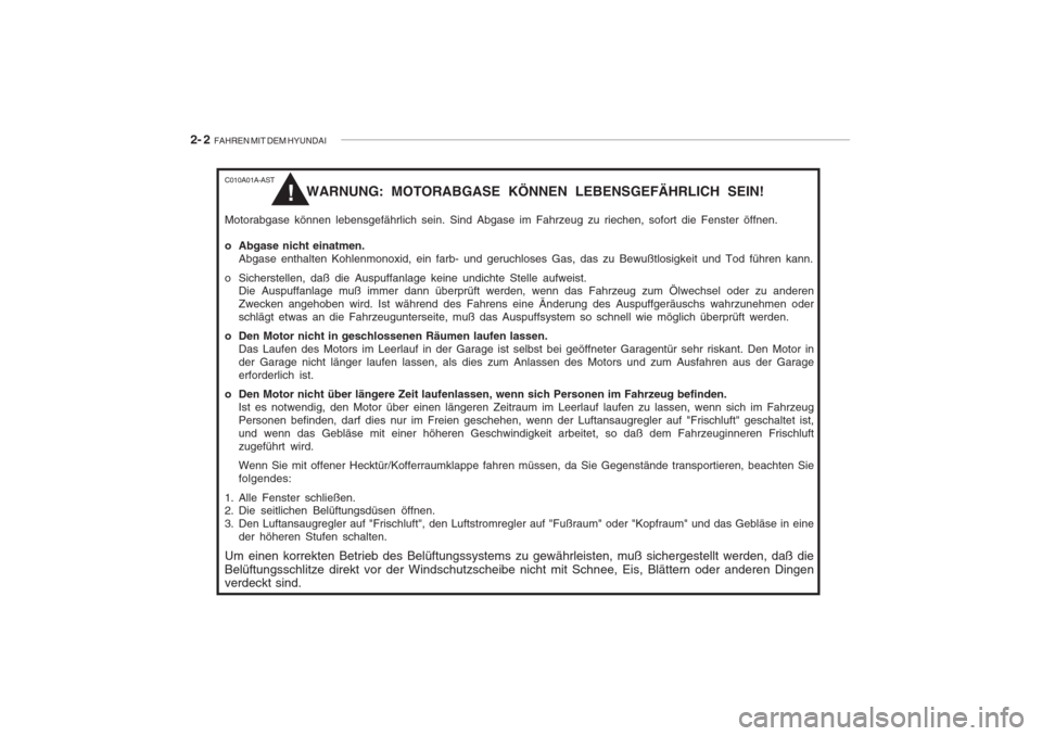 Hyundai Accent 2004  Betriebsanleitung (in German) 2- 2  FAHREN MIT DEM HYUNDAI
C010A01A-AST
WARNUNG: MOTORABGASE KÖNNEN LEBENSGEFÄHRLICH SEIN!
Motorabgase können lebensgefährlich sein. Sind Abgase im Fahrzeug zu riechen, sofort die Fenster öffne
