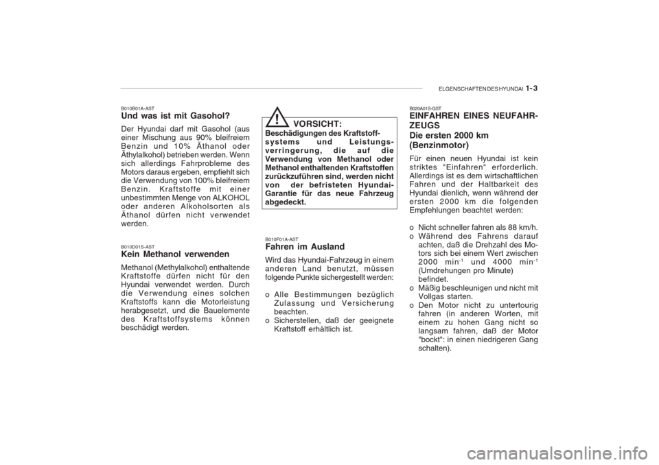 Hyundai Accent 2004  Betriebsanleitung (in German) ELGENSCHAFTEN DES HYUNDAI  1- 3
B010B01A-AST Und was ist mit Gasohol? Der Hyundai darf mit Gasohol (aus einer Mischung aus 90% bleifreiemBenzin und 10% Äthanol oderÄthylalkohol) betrieben werden. We
