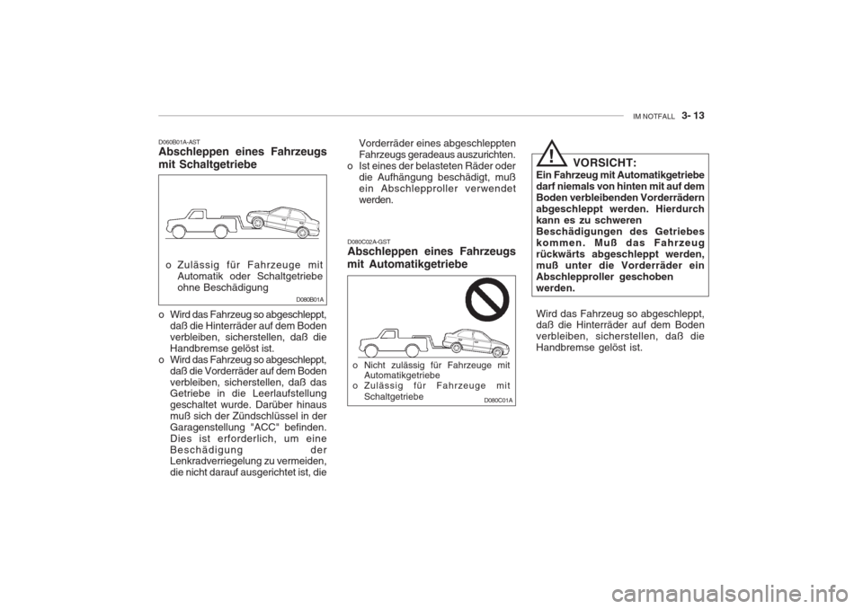 Hyundai Accent 2004  Betriebsanleitung (in German) IM NOTFALL    3- 13
o Zulässig für Fahrzeuge mit
Automatik oder Schaltgetriebe ohne Beschädigung
D060B01A-AST Abschleppen eines Fahrzeugs mit Schaltgetriebe
D080B01A
D080C02A-GST Abschleppen eines 