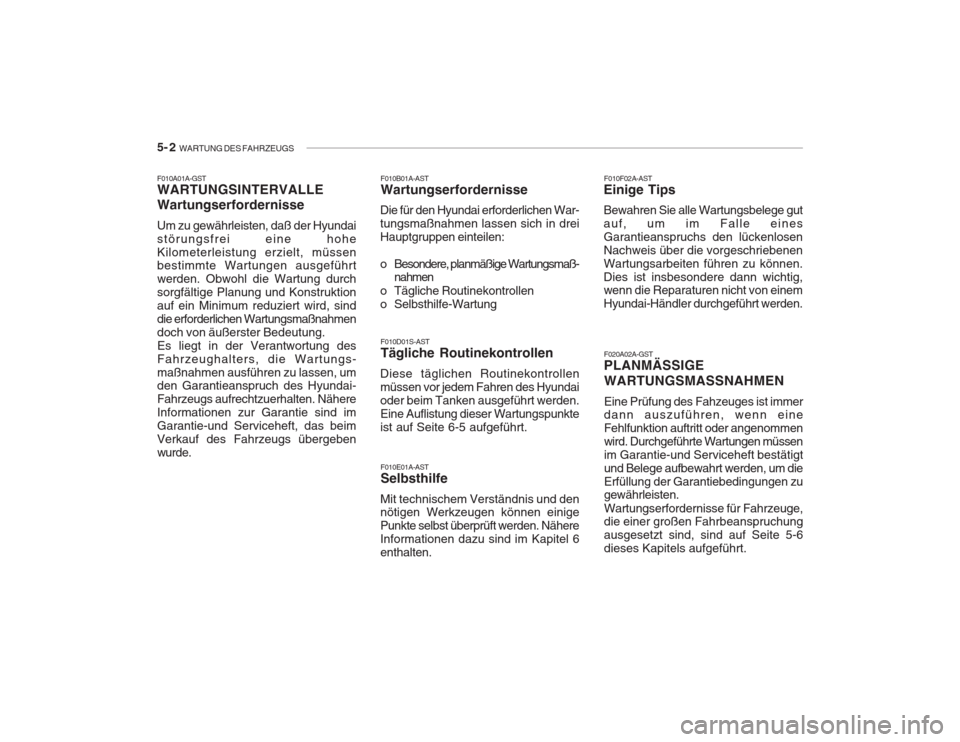 Hyundai Accent 2004  Betriebsanleitung (in German) 5- 2  WARTUNG DES FAHRZEUGS
F010F02A-AST
Einige Tips Bewahren Sie alle Wartungsbelege gut auf, um im Falle einesGarantieanspruchs den lückenlosenNachweis über die vorgeschriebenenWartungsarbeiten f�