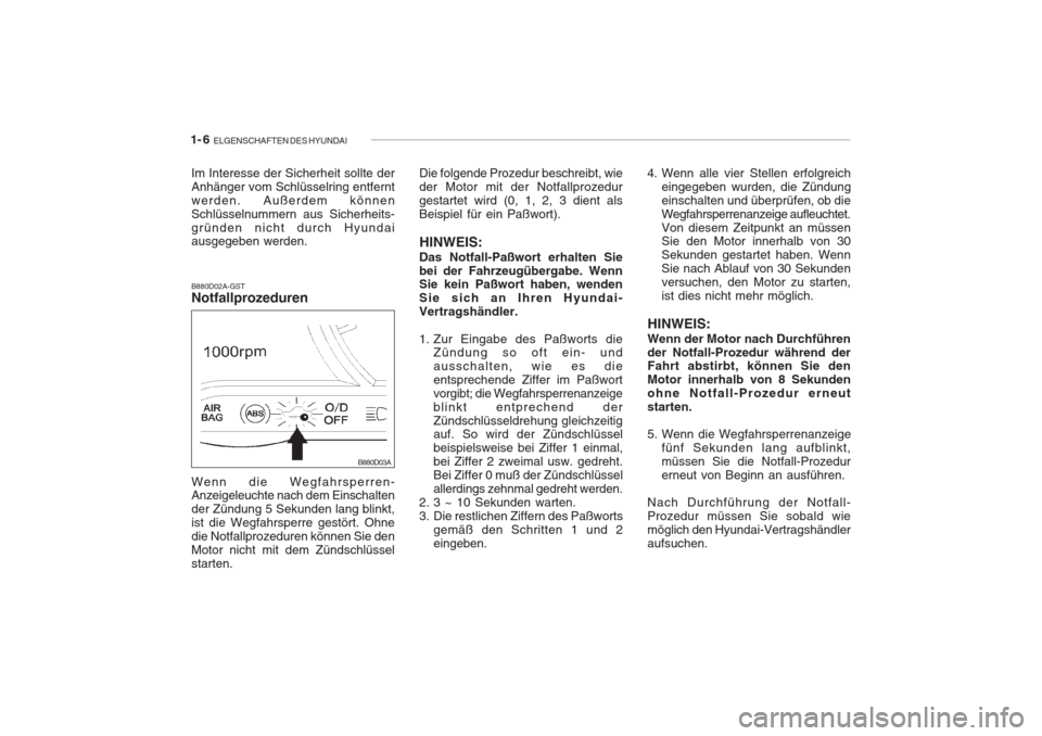 Hyundai Accent 2004  Betriebsanleitung (in German) 1- 6  ELGENSCHAFTEN DES HYUNDAI
Wenn die Wegfahrsperren- Anzeigeleuchte nach dem Einschalten der Zündung 5 Sekunden lang blinkt,ist die Wegfahrsperre gestört. Ohnedie Notfallprozeduren können Sie d