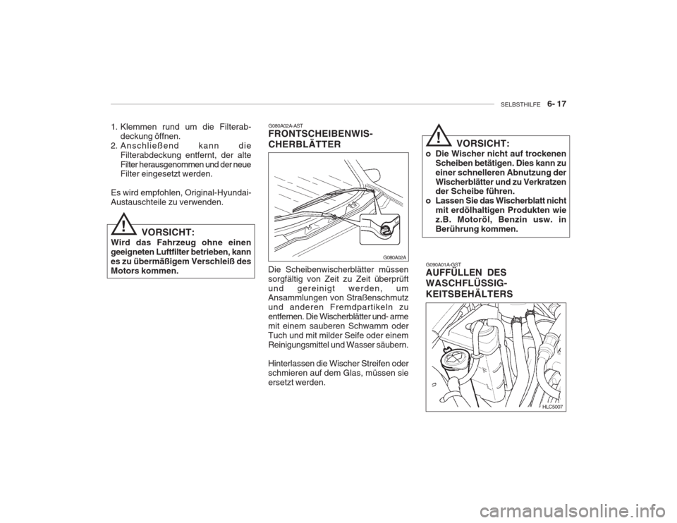 Hyundai Accent 2004 Betriebsanleitung (in German) SELBSTHILFE 6- 17
G080A02A-AST FRONTSCHEIBENWIS- CHERBLÄTTER
Die Scheibenwischerblätter müssen sorgfältig von Zeit zu Zeit überprüftund gereinigt werden, um Ansammlungen von Straßenschmutz u Hyundai Accent 2004 Betriebsanleitung (in German) SELBSTHILFE 6- 17
G080A02A-AST FRONTSCHEIBENWIS- CHERBLÄTTER
Die Scheibenwischerblätter müssen sorgfältig von Zeit zu Zeit überprüftund gereinigt werden, um Ansammlungen von Straßenschmutz u