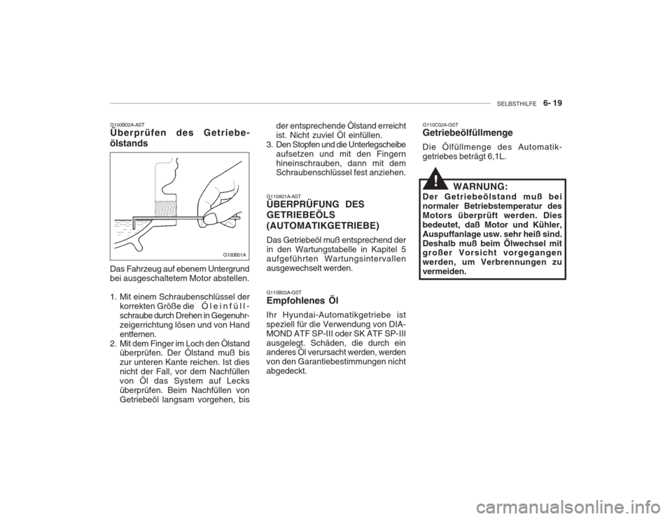 Hyundai Accent 2004 Betriebsanleitung (in German) SELBSTHILFE 6- 19
G110A01A-AST ÜBERPRÜFUNG DES GETRIEBEÖLS (AUTOMATIKGETRIEBE) Das Getriebeöl muß entsprechend der in den Wartungstabelle in Kapitel 5aufgeführten Wartungsintervallenausgewech Hyundai Accent 2004 Betriebsanleitung (in German) SELBSTHILFE 6- 19
G110A01A-AST ÜBERPRÜFUNG DES GETRIEBEÖLS (AUTOMATIKGETRIEBE) Das Getriebeöl muß entsprechend der in den Wartungstabelle in Kapitel 5aufgeführten Wartungsintervallenausgewech