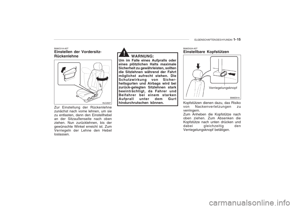 Hyundai Accent 2004  Betriebsanleitung (in German) ELGENSCHAFTEN DES HYUNDAI  1- 15
B080C01A-AST Einstellen der Vordersitz- Rückenlehne
HLC2027
Zur Einstellung der Rückenlehne zunächst nach vorne lehnen, um siezu entlasten, dann den Einstellhebel a