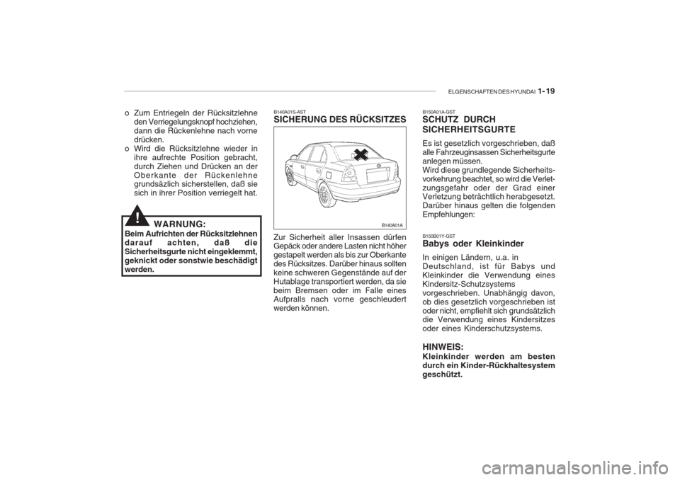 Hyundai Accent 2004  Betriebsanleitung (in German) ELGENSCHAFTEN DES HYUNDAI  1- 19
B140A01S-AST SICHERUNG DES RÜCKSITZES
Zur Sicherheit aller Insassen dürfenGepäck oder andere Lasten nicht höher gestapelt werden als bis zur Oberkantedes Rücksitz
