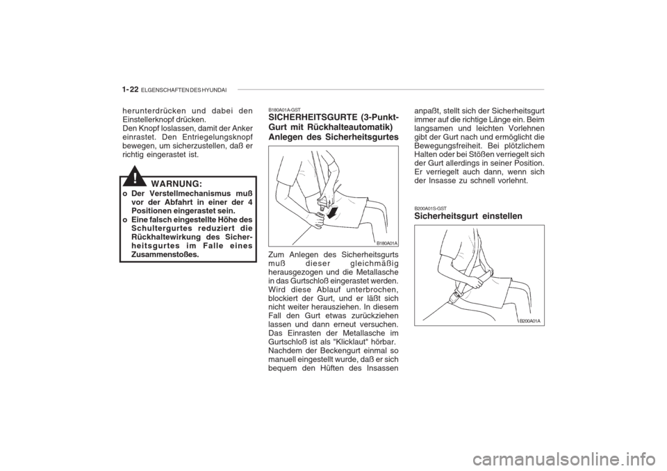 Hyundai Accent 2004  Betriebsanleitung (in German) 1- 22  ELGENSCHAFTEN DES HYUNDAI
B200A01S-GST
Sicherheitsgurt einstellen
anpaßt, stellt sich der Sicherheitsgurt immer auf die richtige Länge ein. Beimlangsamen und leichten Vorlehnengibt der Gurt n
