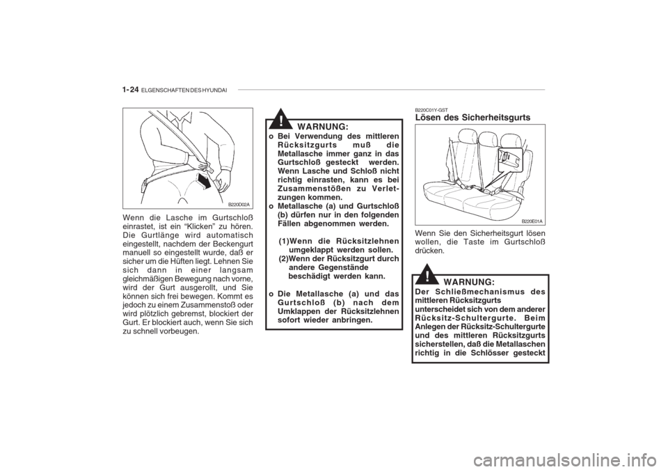 Hyundai Accent 2004  Betriebsanleitung (in German) 1- 24  ELGENSCHAFTEN DES HYUNDAI
B220C01Y-GST Lösen des Sicherheitsgurts
Wenn Sie den Sicherheitsgurt lösenwollen, die Taste im Gurtschloß drücken. WARNUNG:
Der Schließmechanismus des mittleren R
