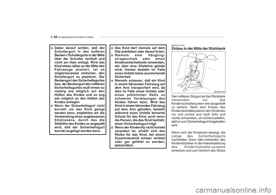 Hyundai Accent 2004  Betriebsanleitung (in German) 1- 26  ELGENSCHAFTEN DES HYUNDAI
B230F01A-SST Einbau in der Mitte der Rückbank
Den mittleren Sitzgurt auf der Rückbankverwenden, um das Kinderrückhaltesystem wie dargestelltzu sichern. Nach dem Ein