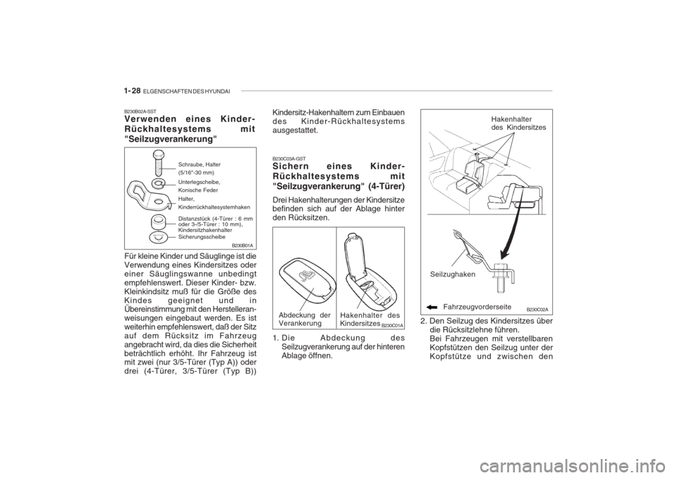 Hyundai Accent 2004  Betriebsanleitung (in German) 1- 28  ELGENSCHAFTEN DES HYUNDAI
Fahrzeugvorderseite
Seilzughaken
B230C02A
Hakenhalter des Kindersitzes
2. Den Seilzug des Kindersitzes überdie Rücksitzlehne führen. Bei Fahrzeugen mit verstellbare