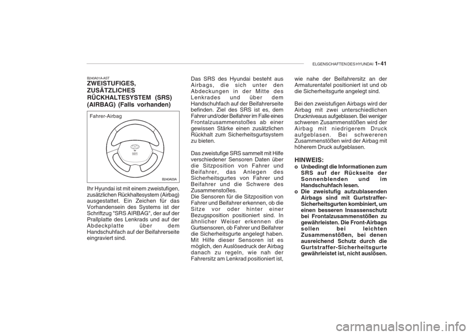 Hyundai Accent 2004  Betriebsanleitung (in German) ELGENSCHAFTEN DES HYUNDAI  1- 41
Ihr Hyundai ist mit einem zweistufigen, zusätzlichen Rückhaltesystem (Airbag) ausgestattet. Ein Zeichen für das Vorhandensein des Systems ist derSchriftzug "SRS AIR