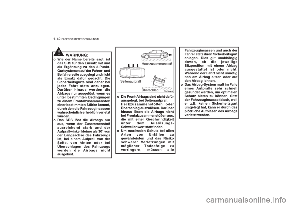 Hyundai Accent 2004  Betriebsanleitung (in German) 1- 42  ELGENSCHAFTEN DES HYUNDAI
Fahrzeuginsassen und auch der Fahrer stets ihren Sicherheitsgurtanlegen. Dies gilt unabhängigdavon, ob die jeweiligeSitzposition mit einem Airbagausgestattet ist oder